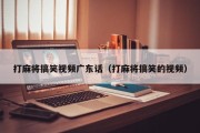 打麻将搞笑视频广东话（打麻将搞笑的视频）